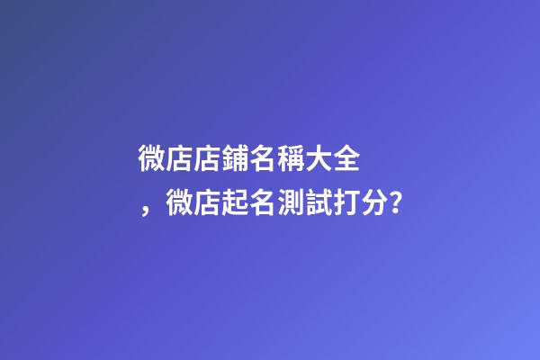 微店店鋪名稱大全，微店起名測試打分？